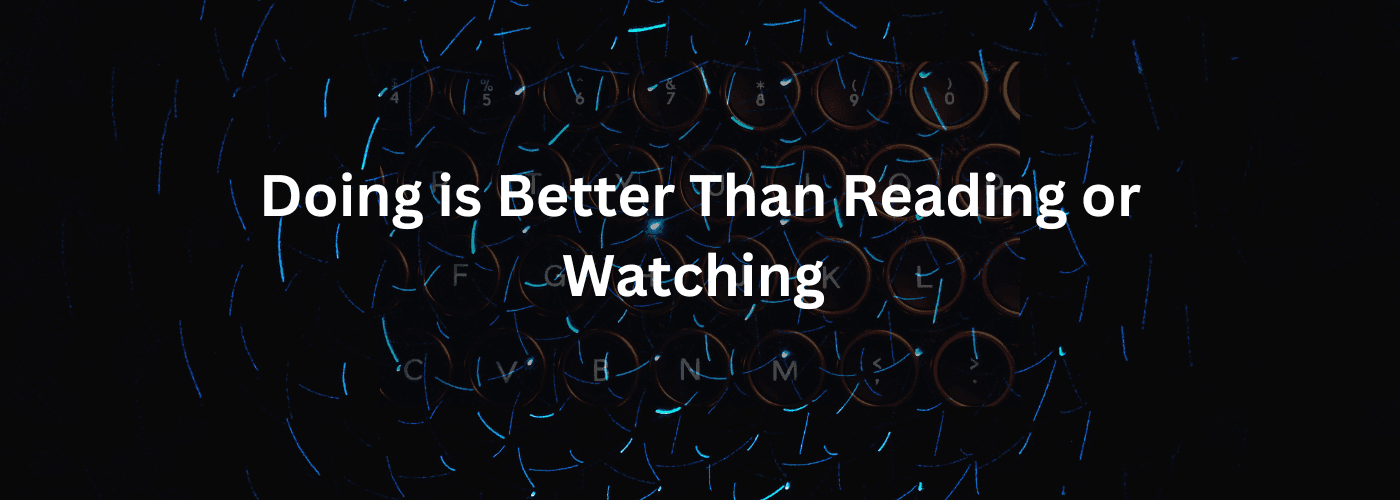 Doing is Better Than Reading or Watching, My Journey in Web Development